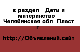  в раздел : Дети и материнство . Челябинская обл.,Пласт г.